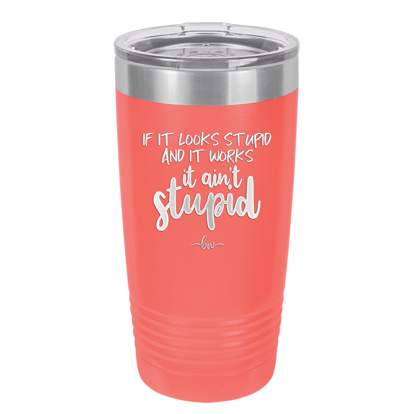 If it Looks Stupid and it Works It Ain't Stupid - Laser Engraved Stainless Steel Drinkware - 2342 -