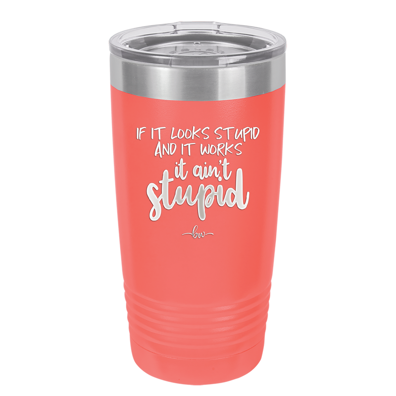 If it Looks Stupid and it Works It Ain't Stupid - Laser Engraved Stainless Steel Drinkware - 2342 -