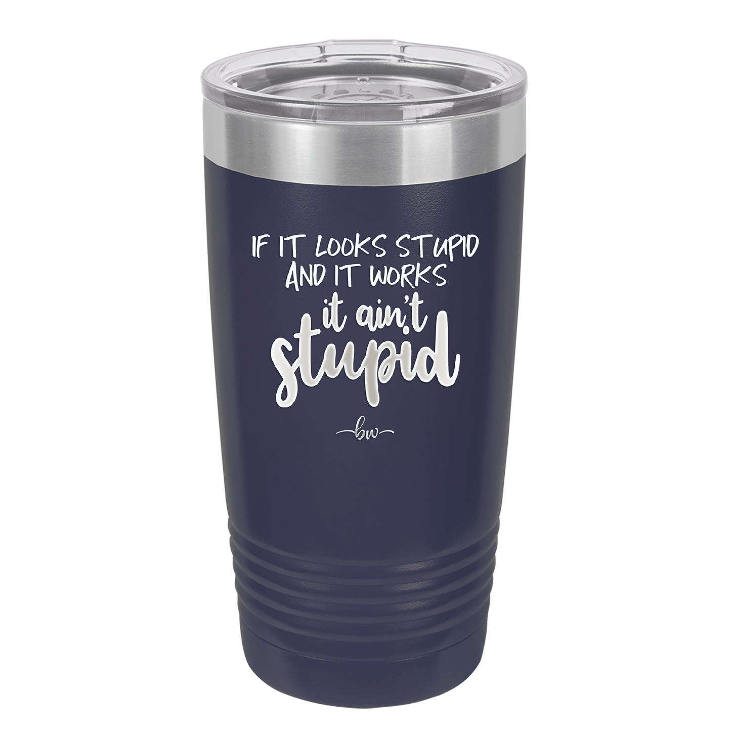 If it Looks Stupid and it Works It Ain't Stupid - Laser Engraved Stainless Steel Drinkware - 2342 -