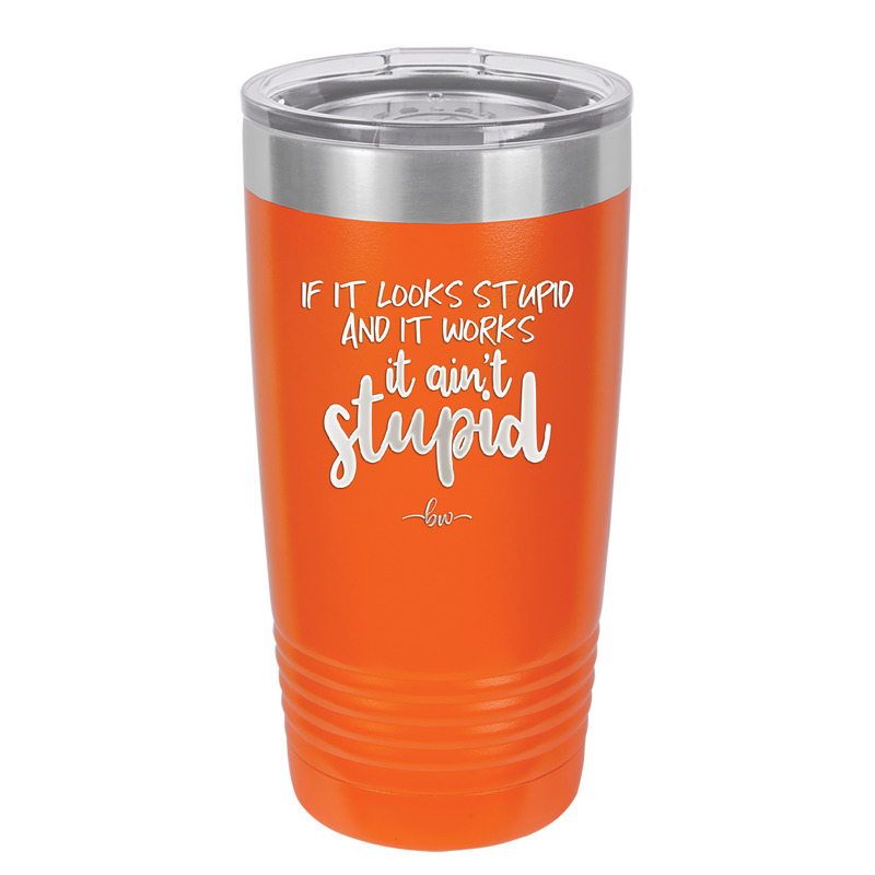 If it Looks Stupid and it Works It Ain't Stupid - Laser Engraved Stainless Steel Drinkware - 2342 -