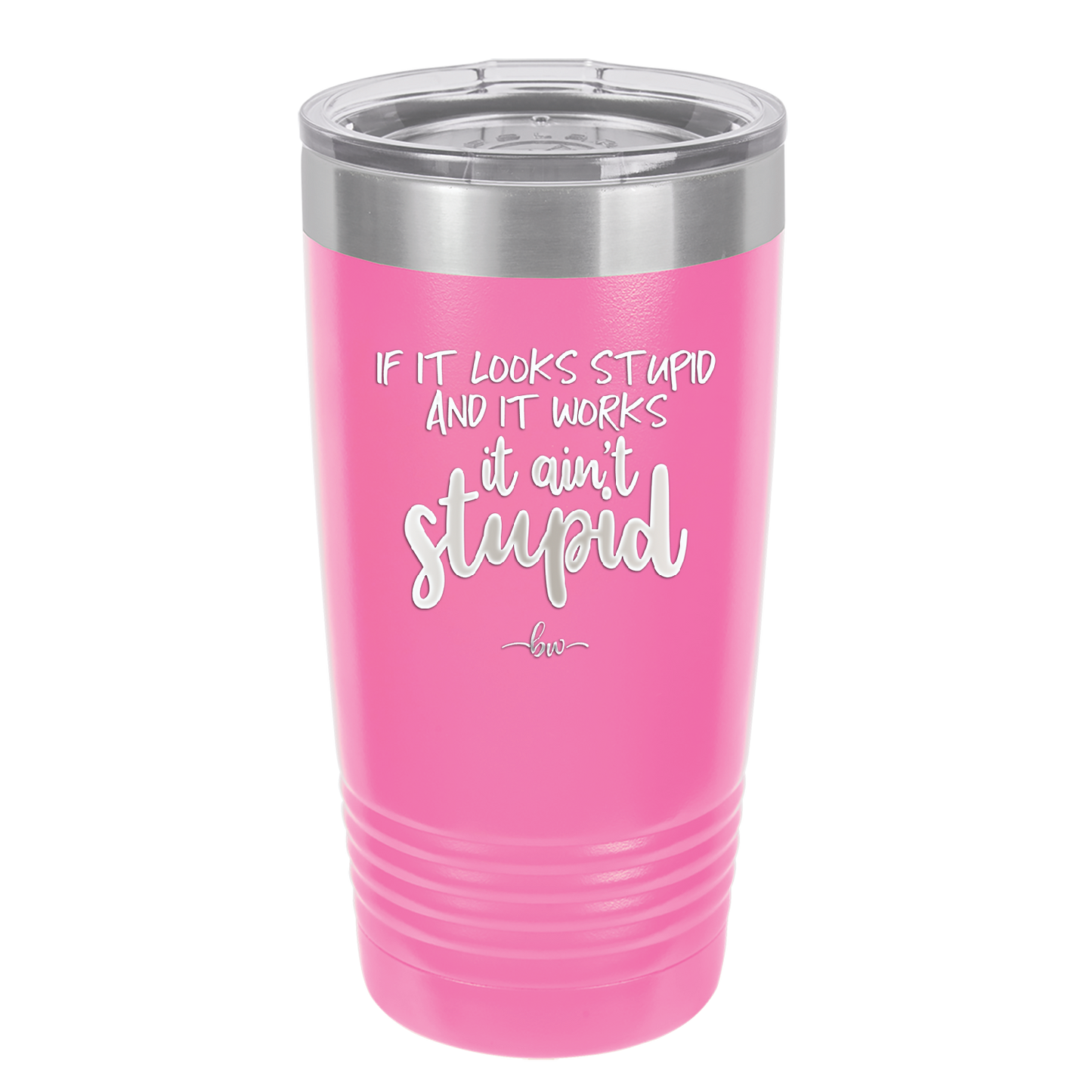 If it Looks Stupid and it Works It Ain't Stupid - Laser Engraved Stainless Steel Drinkware - 2342 -