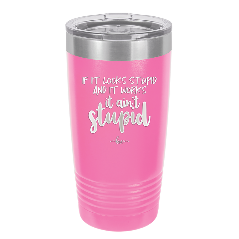 If it Looks Stupid and it Works It Ain't Stupid - Laser Engraved Stainless Steel Drinkware - 2342 -