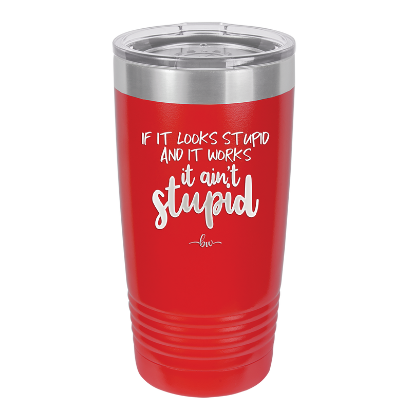 If it Looks Stupid and it Works It Ain't Stupid - Laser Engraved Stainless Steel Drinkware - 2342 -