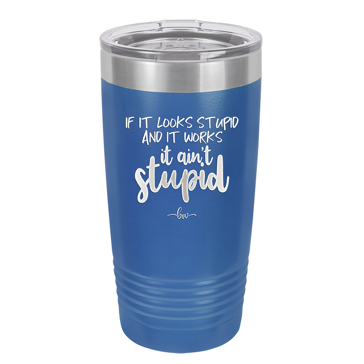 If it Looks Stupid and it Works It Ain't Stupid - Laser Engraved Stainless Steel Drinkware - 2342 -