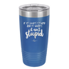 If it Looks Stupid and it Works It Ain't Stupid - Laser Engraved Stainless Steel Drinkware - 2342 -