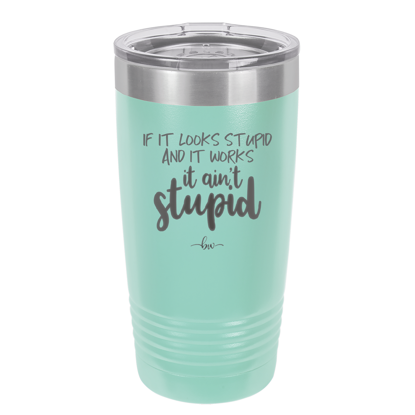 If it Looks Stupid and it Works It Ain't Stupid - Laser Engraved Stainless Steel Drinkware - 2342 -