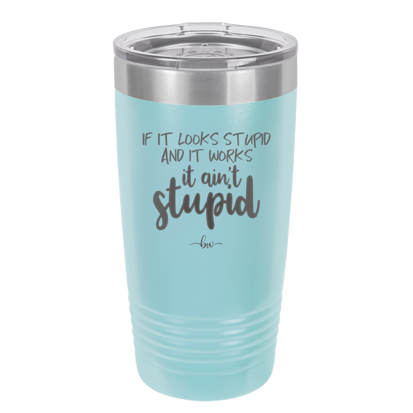 If it Looks Stupid and it Works It Ain't Stupid - Laser Engraved Stainless Steel Drinkware - 2342 -