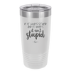 If it Looks Stupid and it Works It Ain't Stupid - Laser Engraved Stainless Steel Drinkware - 2342 -