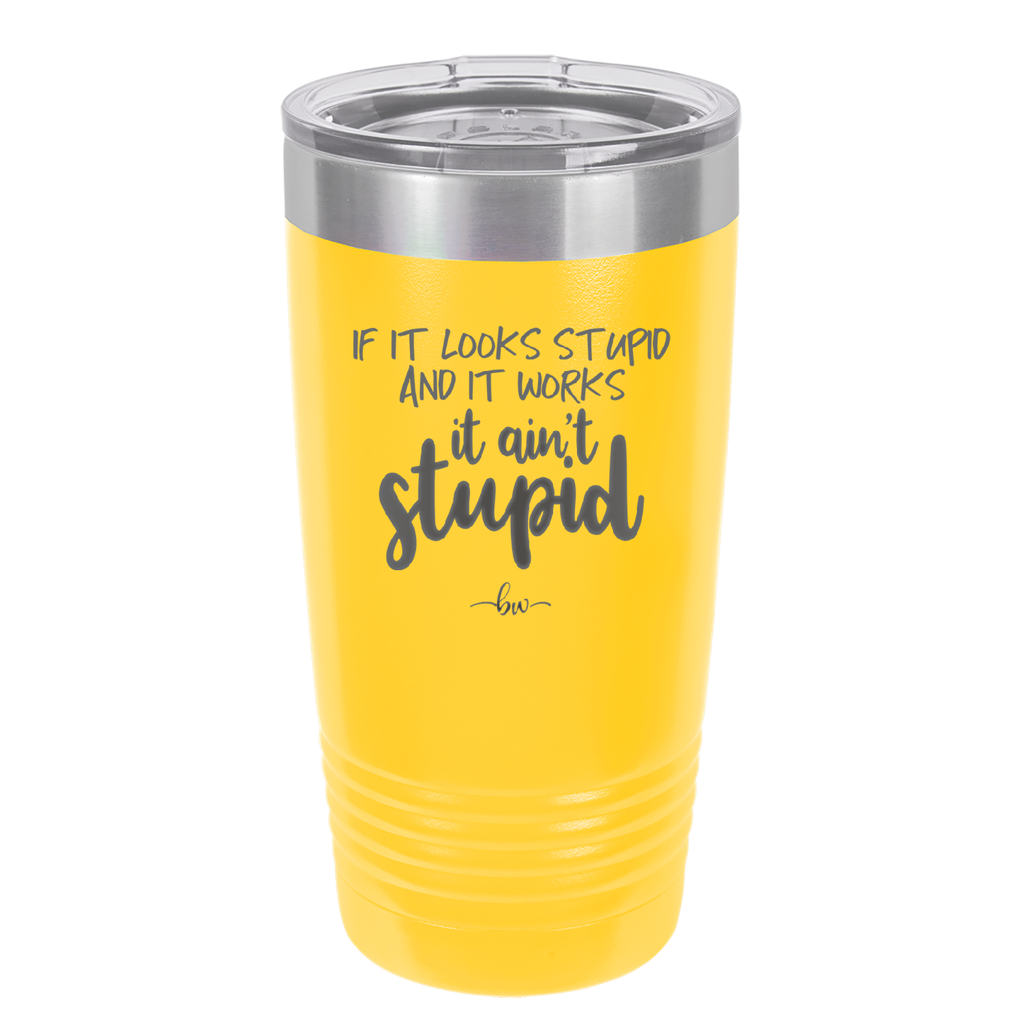 If it Looks Stupid and it Works It Ain't Stupid - Laser Engraved Stainless Steel Drinkware - 2342 -