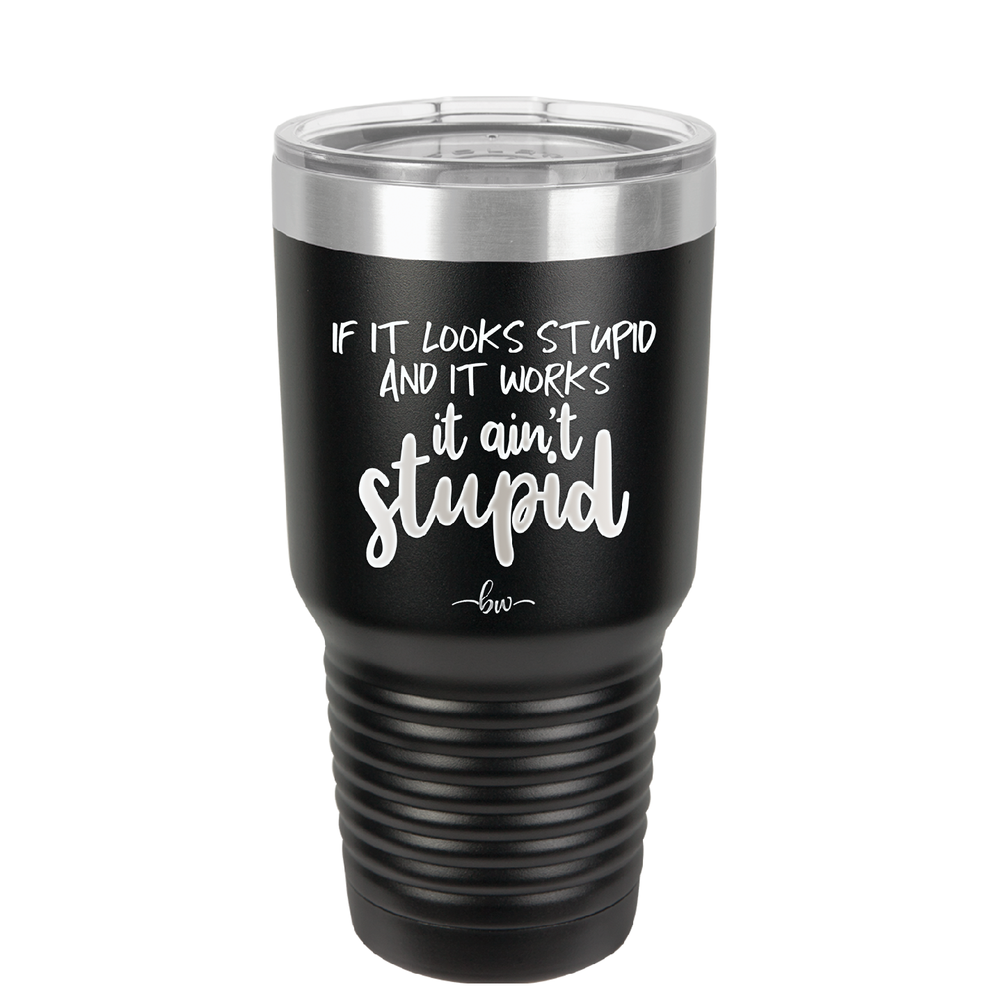 If it Looks Stupid and it Works It Ain't Stupid - Laser Engraved Stainless Steel Drinkware - 2342 -