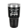 If it Looks Stupid and it Works It Ain't Stupid - Laser Engraved Stainless Steel Drinkware - 2342 -