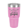 If it Looks Stupid and it Works It Ain't Stupid - Laser Engraved Stainless Steel Drinkware - 2342 -