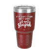 If it Looks Stupid and it Works It Ain't Stupid - Laser Engraved Stainless Steel Drinkware - 2342 -