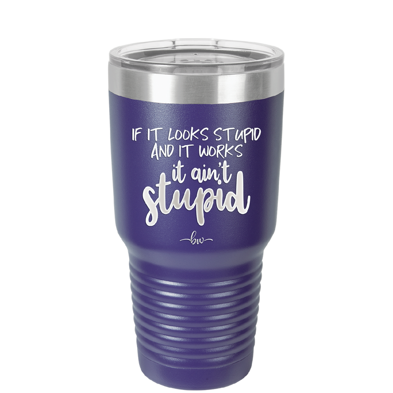 If it Looks Stupid and it Works It Ain't Stupid - Laser Engraved Stainless Steel Drinkware - 2342 -