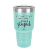 If it Looks Stupid and it Works It Ain't Stupid - Laser Engraved Stainless Steel Drinkware - 2342 -