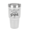 If it Looks Stupid and it Works It Ain't Stupid - Laser Engraved Stainless Steel Drinkware - 2342 -