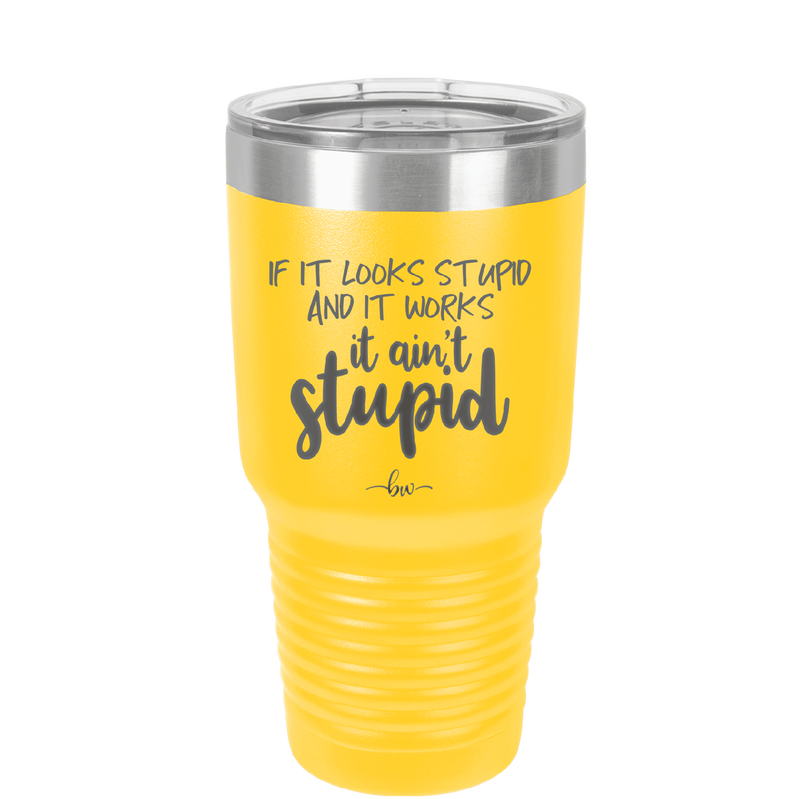 If it Looks Stupid and it Works It Ain't Stupid - Laser Engraved Stainless Steel Drinkware - 2342 -