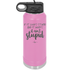 If it Looks Stupid and it Works It Ain't Stupid - Laser Engraved Stainless Steel Drinkware - 2342 -