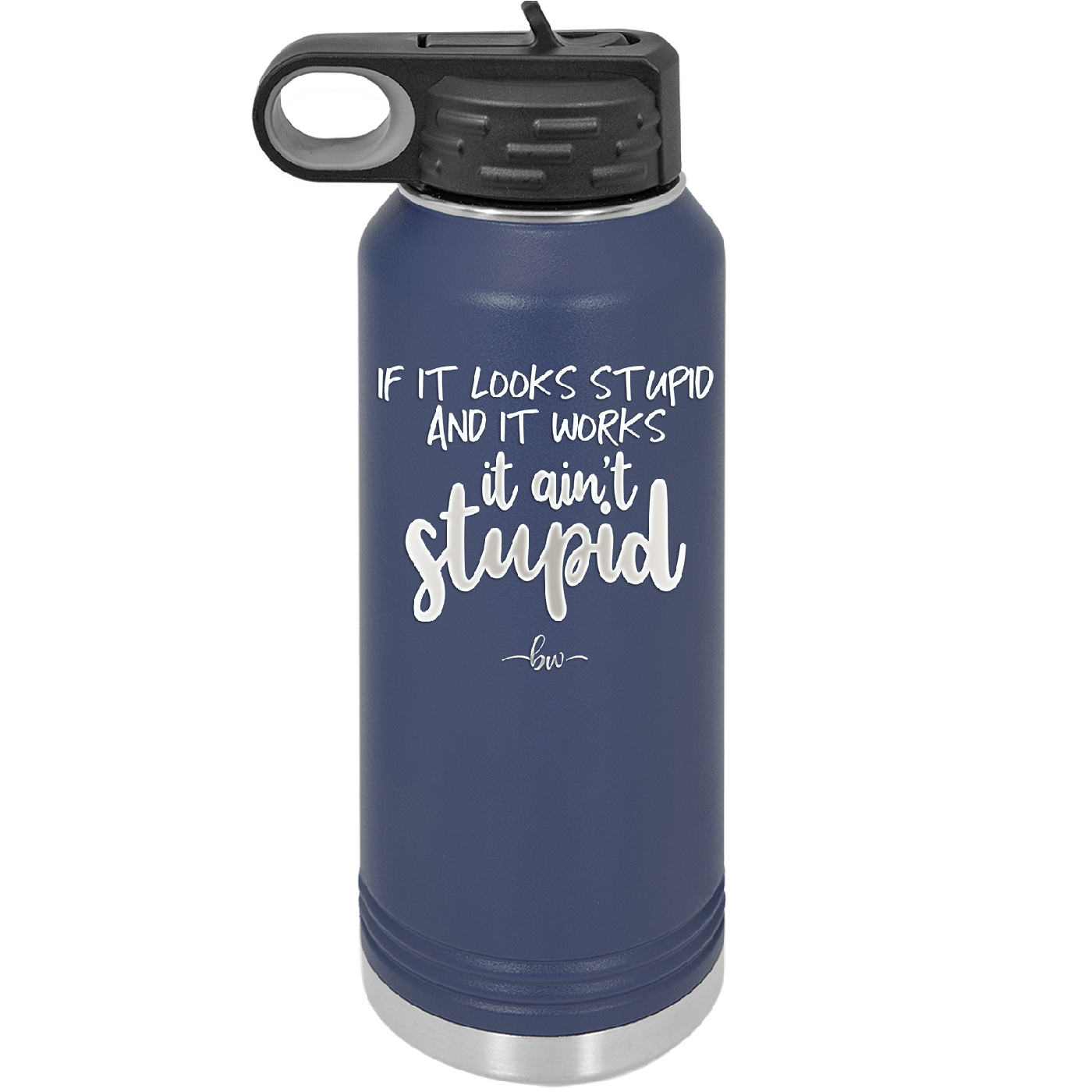 If it Looks Stupid and it Works It Ain't Stupid - Laser Engraved Stainless Steel Drinkware - 2342 -