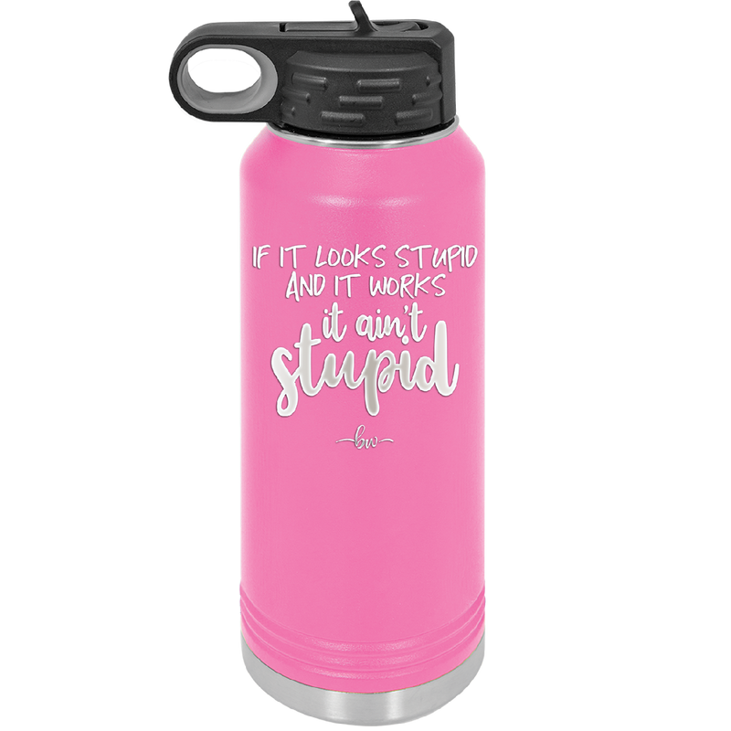 If it Looks Stupid and it Works It Ain't Stupid - Laser Engraved Stainless Steel Drinkware - 2342 -