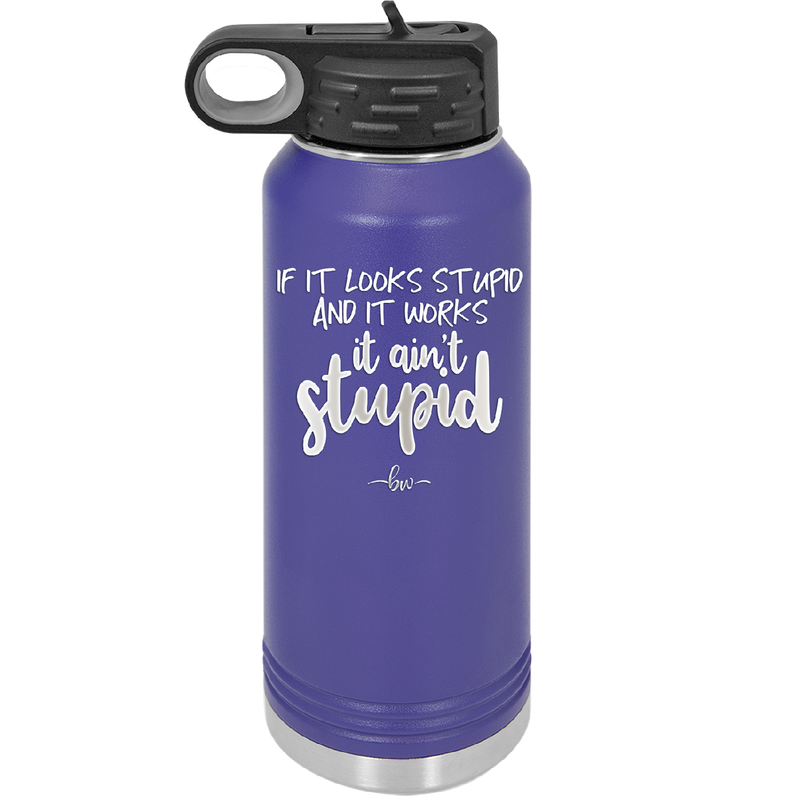 If it Looks Stupid and it Works It Ain't Stupid - Laser Engraved Stainless Steel Drinkware - 2342 -