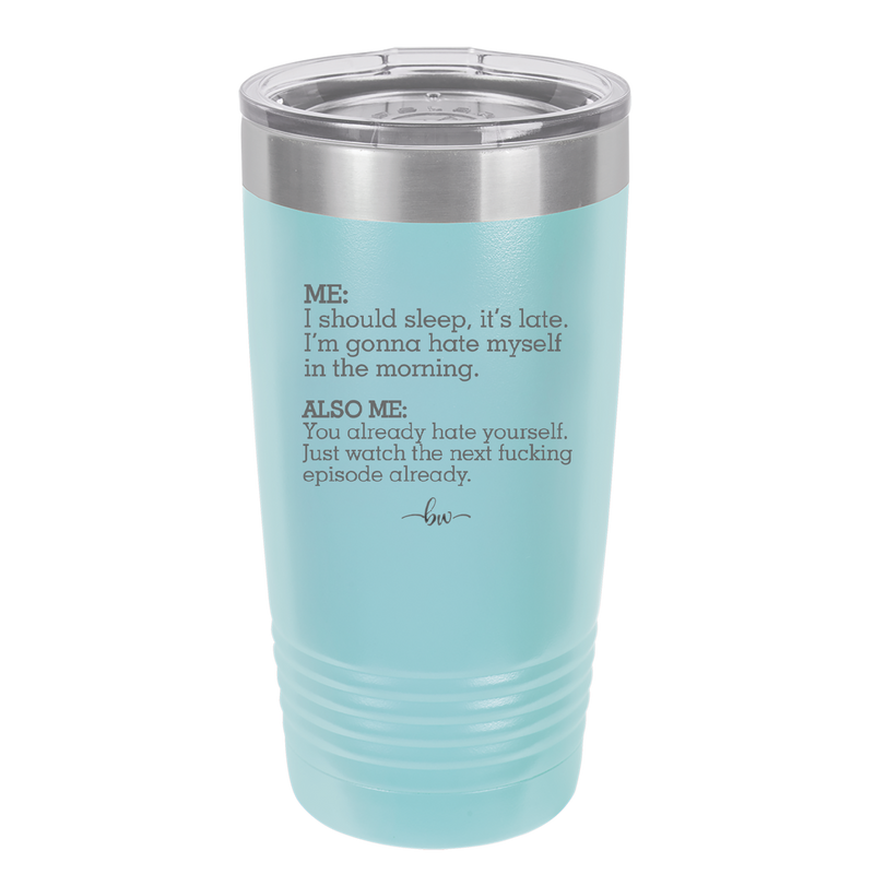 Me I Should Sleep it is late You Already Hate Yourself Watch the Next Episode - Laser Engraved Stainless Steel Drinkware - 2346 -