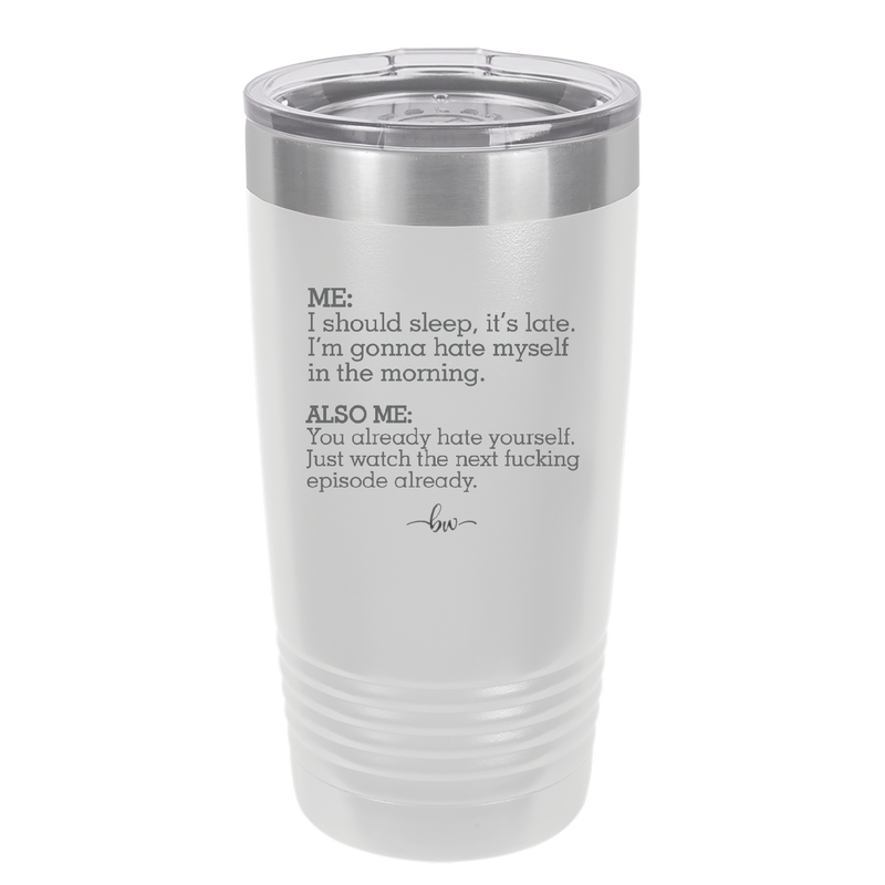 Me I Should Sleep it is late You Already Hate Yourself Watch the Next Episode - Laser Engraved Stainless Steel Drinkware - 2346 -