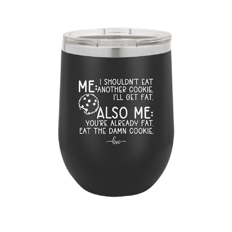 Me I Shouldn't Eat Another Cookie I'll Get Fat - Laser Engraved Stainless Steel Drinkware - 2348 -