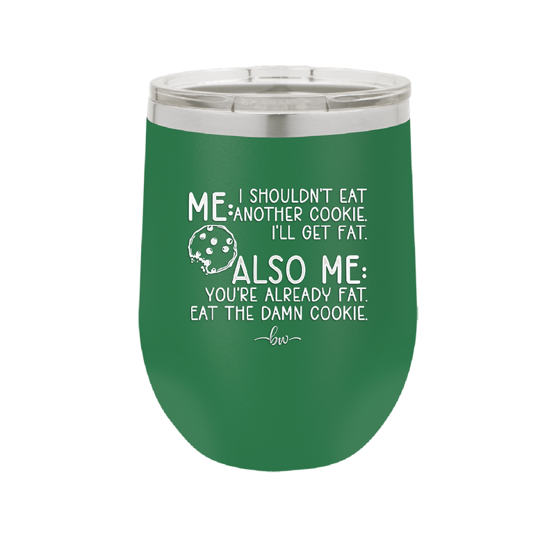 Me I Shouldn't Eat Another Cookie I'll Get Fat - Laser Engraved Stainless Steel Drinkware - 2348 -