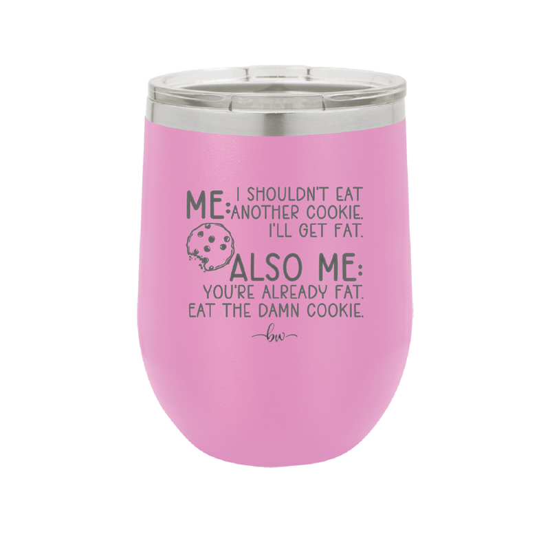 Me I Shouldn't Eat Another Cookie I'll Get Fat - Laser Engraved Stainless Steel Drinkware - 2348 -