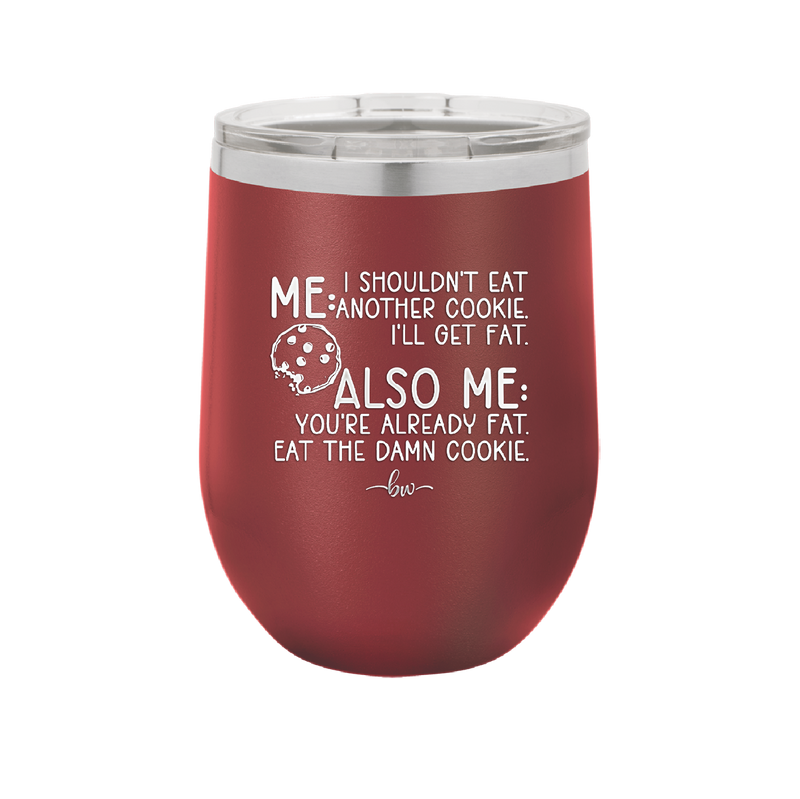 Me I Shouldn't Eat Another Cookie I'll Get Fat - Laser Engraved Stainless Steel Drinkware - 2348 -