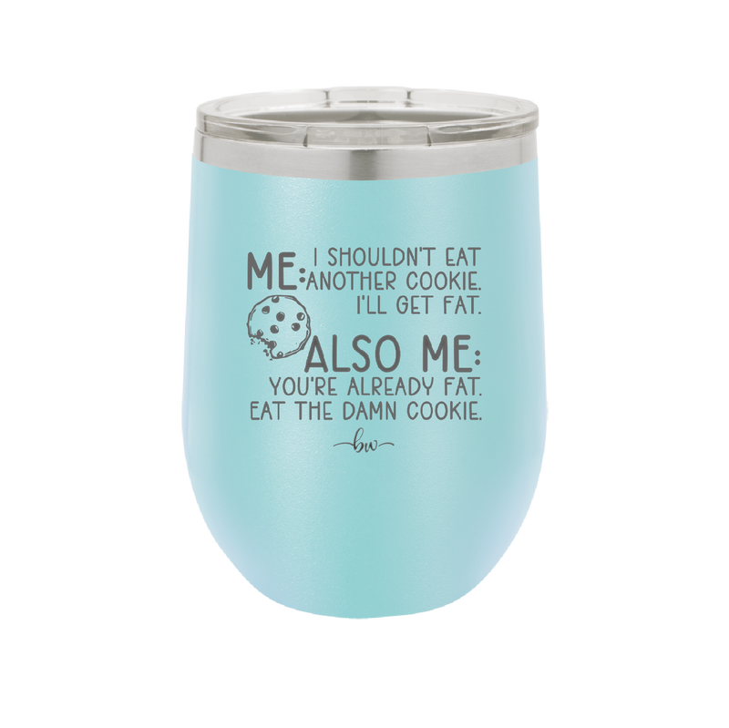 Me I Shouldn't Eat Another Cookie I'll Get Fat - Laser Engraved Stainless Steel Drinkware - 2348 -