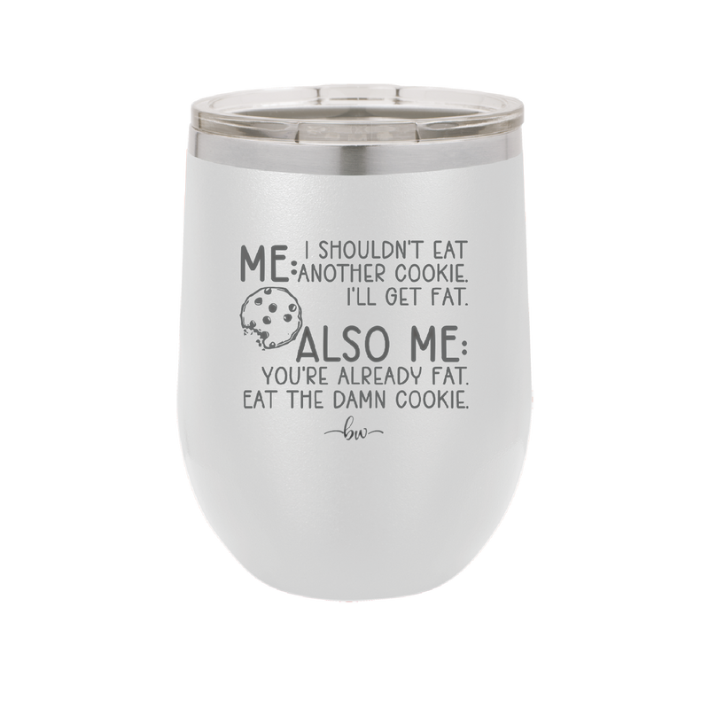 Me I Shouldn't Eat Another Cookie I'll Get Fat - Laser Engraved Stainless Steel Drinkware - 2348 -