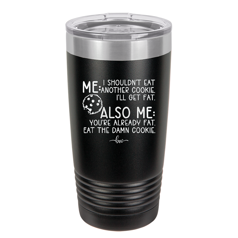 Me I Shouldn't Eat Another Cookie I'll Get Fat - Laser Engraved Stainless Steel Drinkware - 2348 -