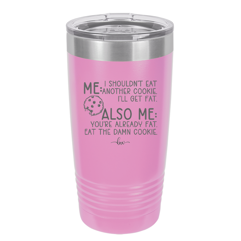 Me I Shouldn't Eat Another Cookie I'll Get Fat - Laser Engraved Stainless Steel Drinkware - 2348 -