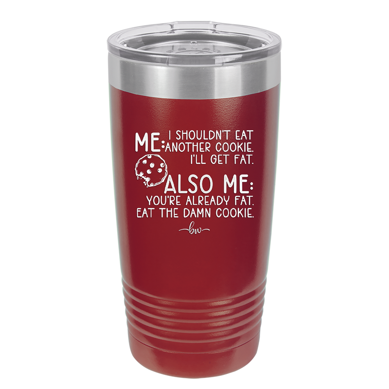 Me I Shouldn't Eat Another Cookie I'll Get Fat - Laser Engraved Stainless Steel Drinkware - 2348 -