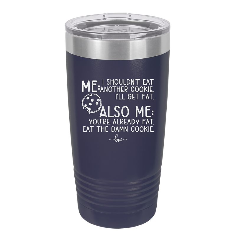 Me I Shouldn't Eat Another Cookie I'll Get Fat - Laser Engraved Stainless Steel Drinkware - 2348 -