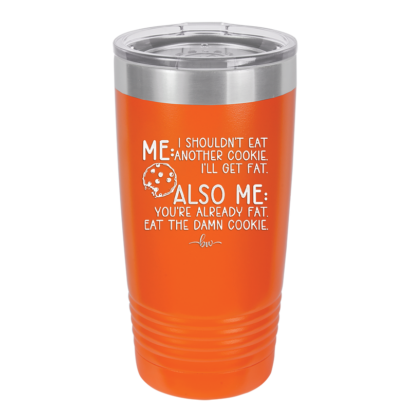 Me I Shouldn't Eat Another Cookie I'll Get Fat - Laser Engraved Stainless Steel Drinkware - 2348 -