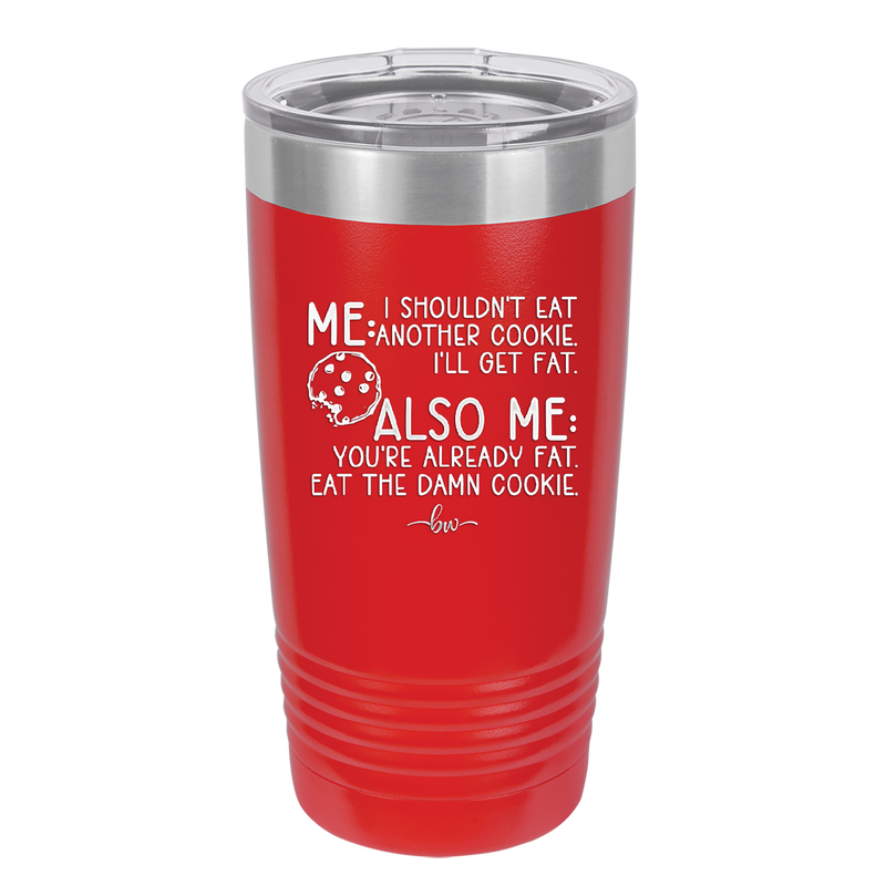 Me I Shouldn't Eat Another Cookie I'll Get Fat - Laser Engraved Stainless Steel Drinkware - 2348 -