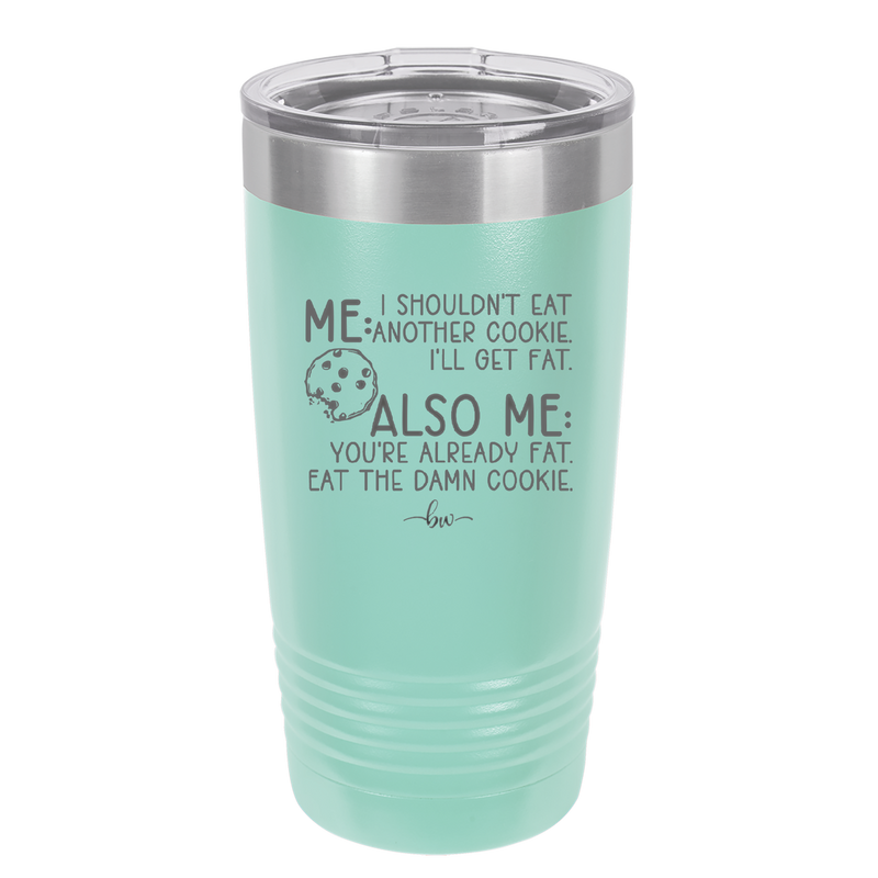 Me I Shouldn't Eat Another Cookie I'll Get Fat - Laser Engraved Stainless Steel Drinkware - 2348 -