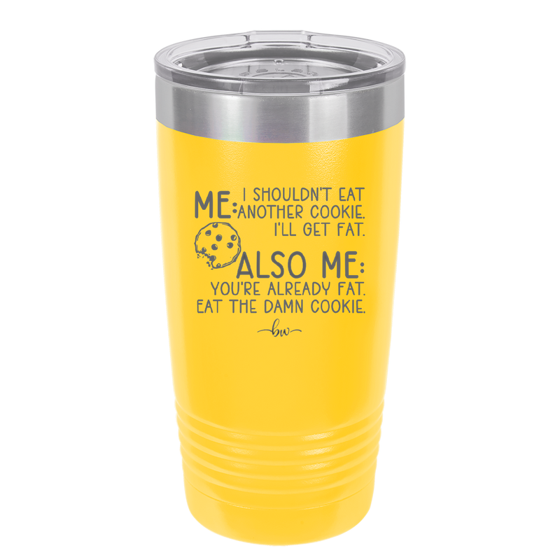 Me I Shouldn't Eat Another Cookie I'll Get Fat - Laser Engraved Stainless Steel Drinkware - 2348 -