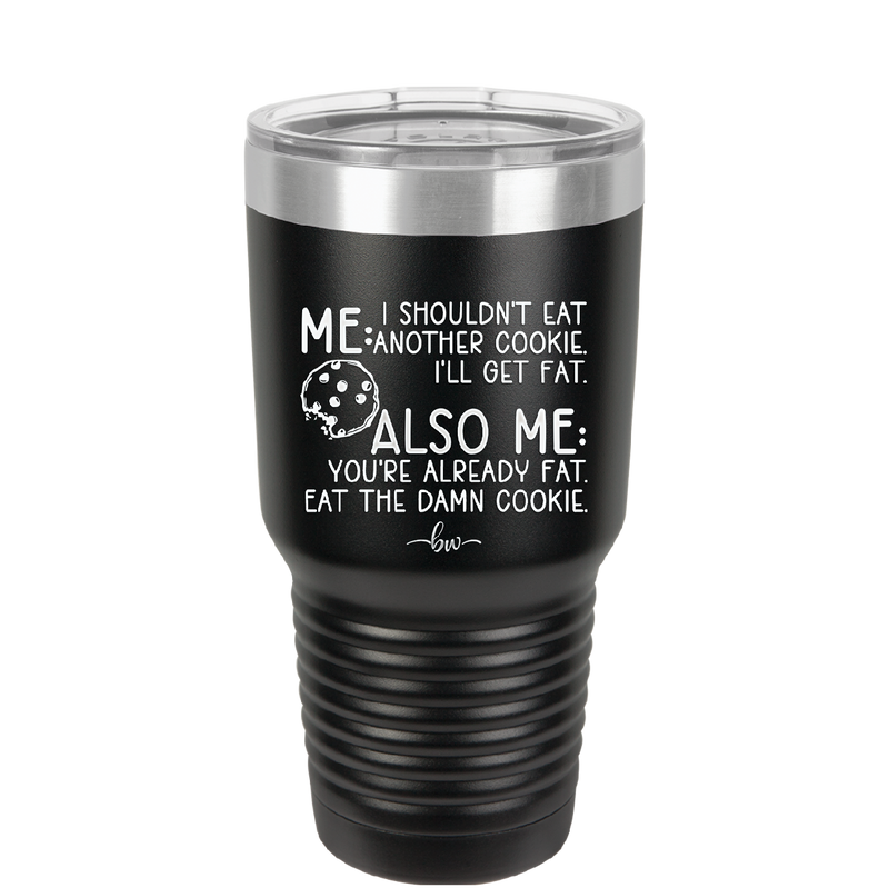 Me I Shouldn't Eat Another Cookie I'll Get Fat - Laser Engraved Stainless Steel Drinkware - 2348 -