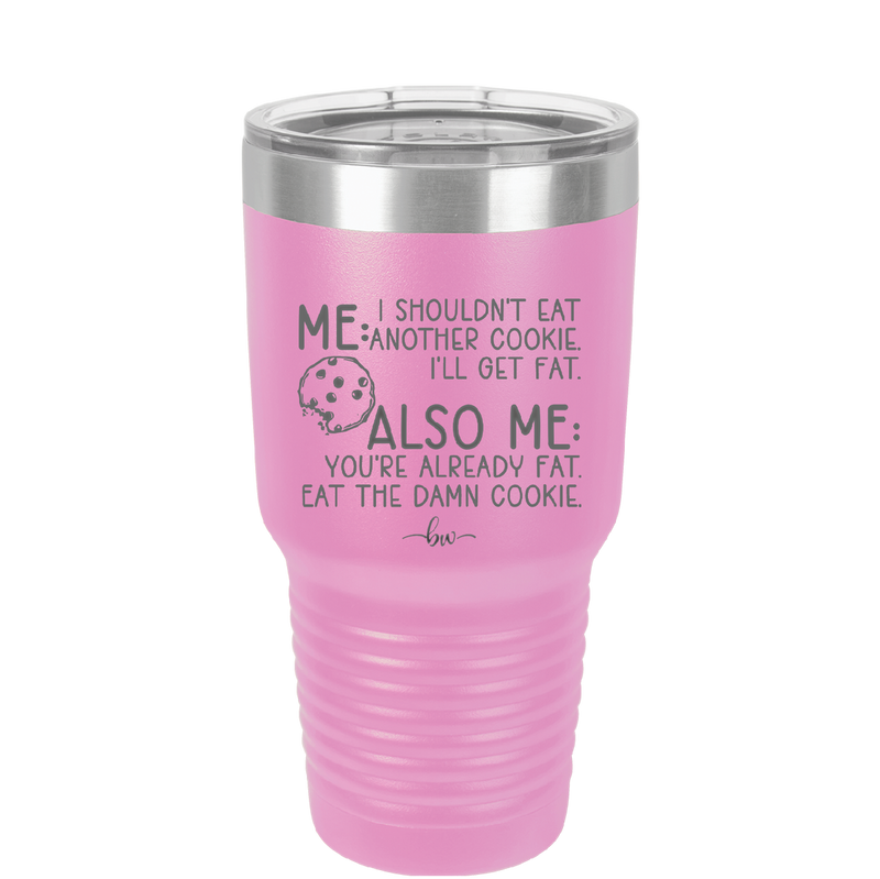 Me I Shouldn't Eat Another Cookie I'll Get Fat - Laser Engraved Stainless Steel Drinkware - 2348 -