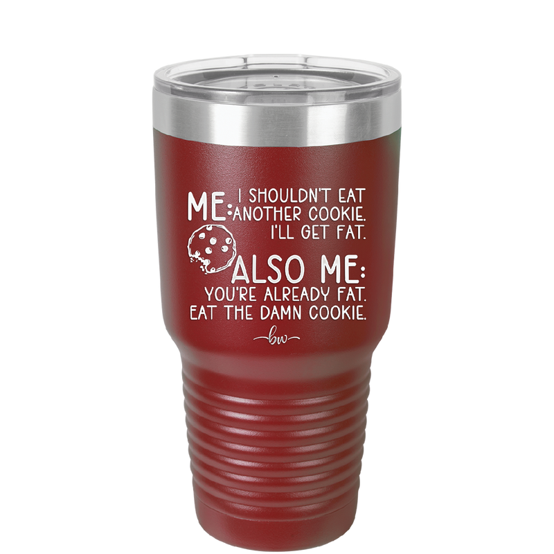 Me I Shouldn't Eat Another Cookie I'll Get Fat - Laser Engraved Stainless Steel Drinkware - 2348 -