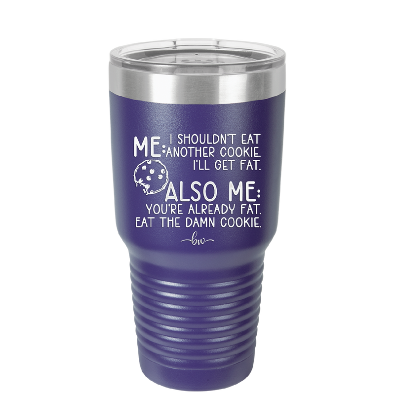 Me I Shouldn't Eat Another Cookie I'll Get Fat - Laser Engraved Stainless Steel Drinkware - 2348 -