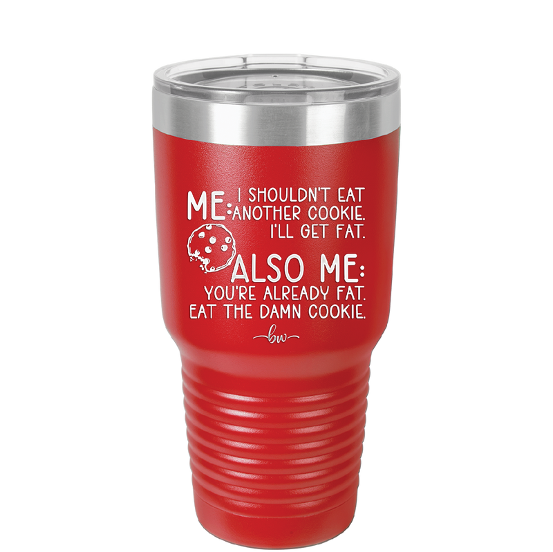 Me I Shouldn't Eat Another Cookie I'll Get Fat - Laser Engraved Stainless Steel Drinkware - 2348 -