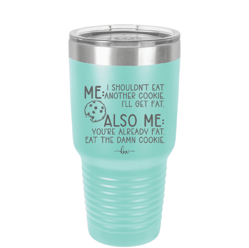 Me I Shouldn't Eat Another Cookie I'll Get Fat - Laser Engraved Stainless Steel Drinkware - 2348 -