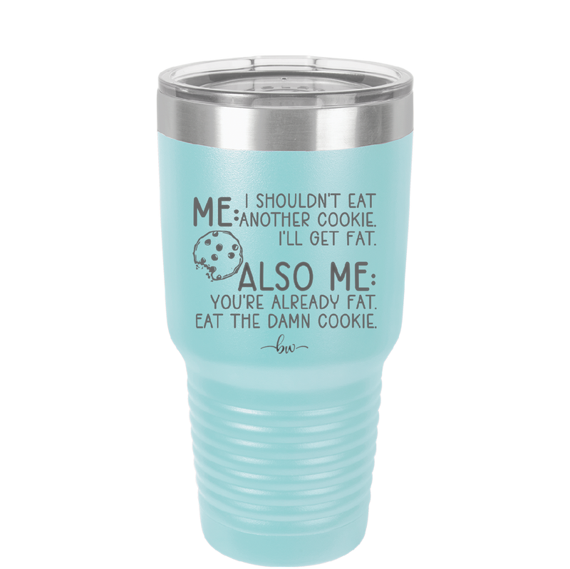 Me I Shouldn't Eat Another Cookie I'll Get Fat - Laser Engraved Stainless Steel Drinkware - 2348 -