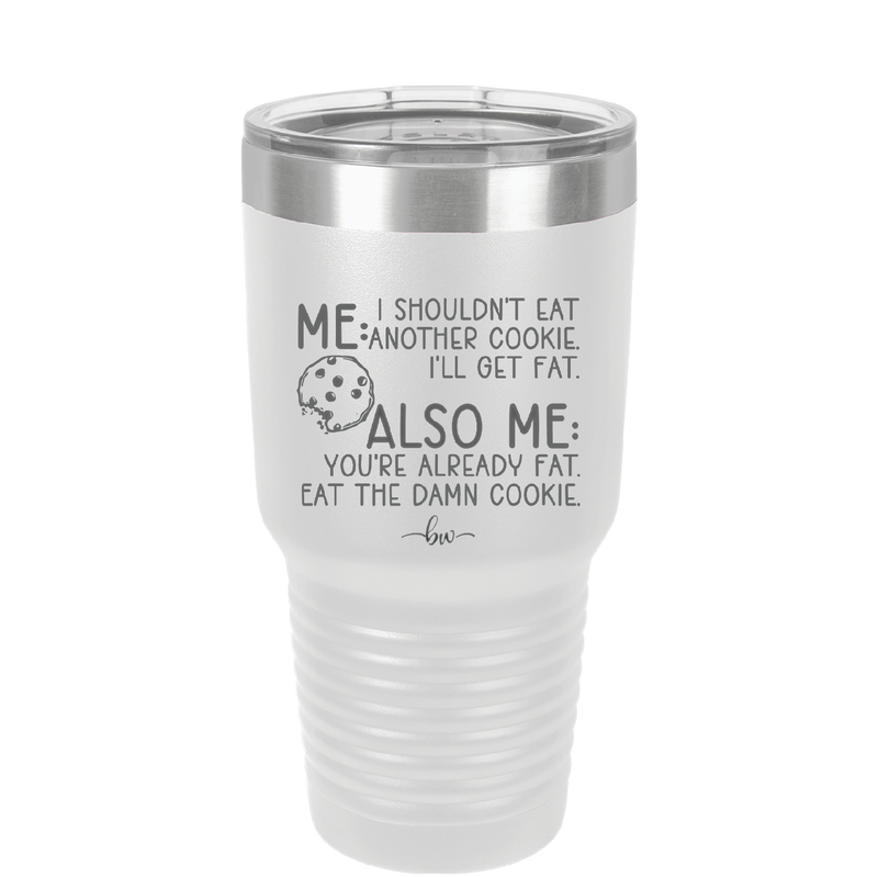 Me I Shouldn't Eat Another Cookie I'll Get Fat - Laser Engraved Stainless Steel Drinkware - 2348 -