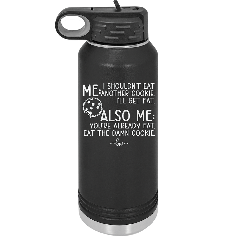 Me I Shouldn't Eat Another Cookie I'll Get Fat - Laser Engraved Stainless Steel Drinkware - 2348 -